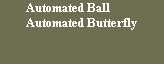 Automated Ball
Automated Butterfly